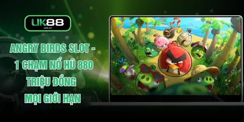 Angry Birds Slot - 1 Chạm Nổ Hũ 880 Triệu Đồng Mọi Giới Hạn 1 Angry Birds Slot - 1 Chạm Nổ Hũ 880 Triệu Đồng Mọi Giới Hạn