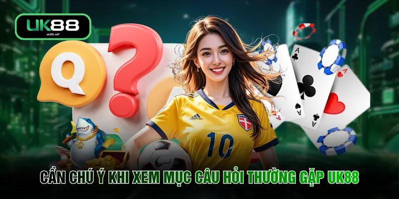 Câu Hỏi Thường Gặp UK88 5 Cần chú ý khi xem mục câu hỏi thường gặp UK88