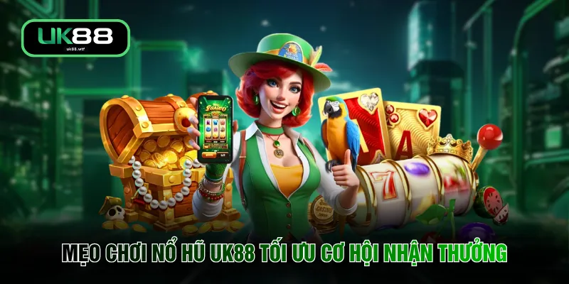 Nổ Hũ UK88 5 Mẹo chơi nổ hũ UK88 tối ưu cơ hội nhận thưởng